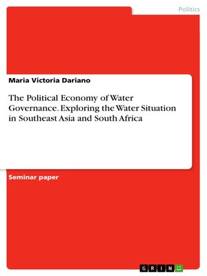 cover image of The Political Economy of Water Governance. Exploring the Water Situation in Southeast Asia and South Africa